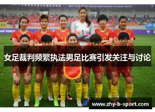 女足裁判频繁执法男足比赛引发关注与讨论 女足裁判频繁执法男足比赛引发关注与讨论