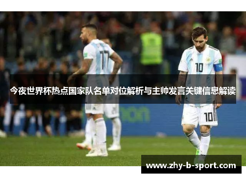 今夜世界杯热点国家队名单对位解析与主帅发言关键信息解读 今夜世界杯热点国家队名单对位解析与主帅发言关键信息解读