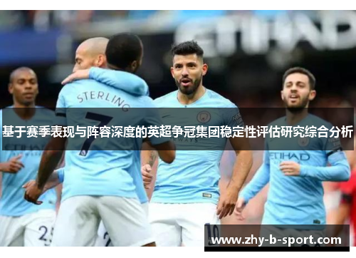 基于赛季表现与阵容深度的英超争冠集团稳定性评估研究综合分析 基于赛季表现与阵容深度的英超争冠集团稳定性评估研究综合分析