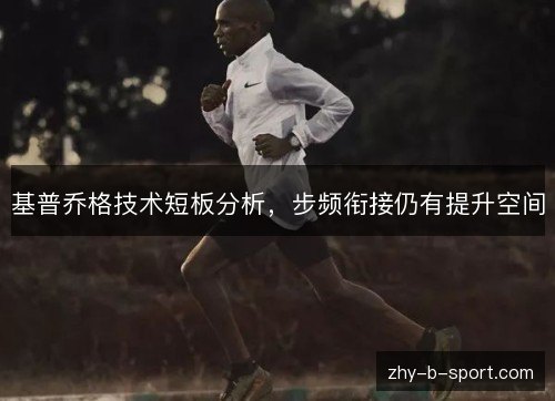 基普乔格技术短板分析，步频衔接仍有提升空间